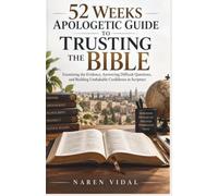 52 Weeks Apologetic Guide to Trusting the Bible: Examining the Evidence, Answering Difficult Questions, and Building Ushakable Confidence in Scripture