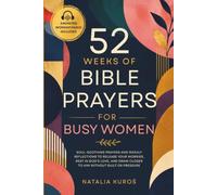 52 Weeks of Bible Prayers for Busy Women: Soul-Soothing Prayers and Weekly Reflections to Release Your Worries, Rest in God’s Love, and Draw Closer to Him Without Guilt or Pressure