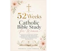 52 Weeks of Catholic Bible Study for Women: A Yearlong Journey Through Scripture with Weekly Reflections, Guided Prayer, Spiritual Growth, Catholic ... Wisdom, and a Deeper Relationship with God
