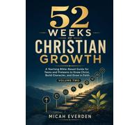 52 WEEKS OF CHRISTIAN GROWTH Volume Two: A Yearlong Bible-Based Guide to Know Christ, Build Character, and Grow in Faith
