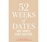 52 Weeks of Dates - Une année sans routine - Une soirée surprise en couple chaque semaine.: Une nouvelle facette de votre couple au quotidien : créez ... inspirés des réseaux, à partager à deux !