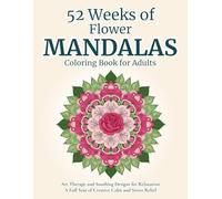 52 Weeks of Flower Mandalas - Coloring Book for Adults: Art Therapy and Soothing Designs for Relaxation | A Full Year of Creative Calm and Stress Relief | Adults and Teens
