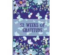 52 Weeks Of Gratitude: A Simple Journal Designed for Your Body, Mind, and Soul, Helping you Build a Daily Habit of Expressing Gratitude.
