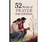 52 Weeks of Prayer for Couples: A Biblical Guide to Strengthen Your Marriage Through Prayer