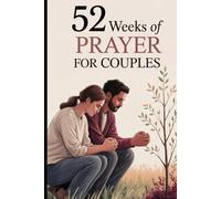 52 Weeks of Prayer for Couples: A Biblical Guide to Strengthen Your Marriage Through Prayer