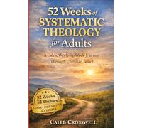 52 Weeks of Systematic Theology for Adults: A Calm, Week-by-Week Journey Through Christian Belief