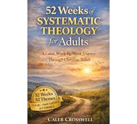 52 Weeks of Systematic Theology for Adults: A Calm, Week-by-Week Journey Through Christian Belief