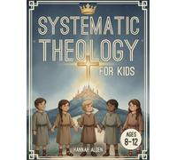 52 Weeks of Systematic Theology for Kids: A Structured Curriculum to Help Children Ages 8-12 Understand Christian Beliefs & Bible Doctrine and Grow Faith Through Weekly Family Conversations