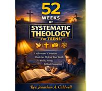 52 Weeks of Systematic Theology for Teens: A One-Year Guided Bible Study and Devotional Journal to Understand Christian Doctrine, Defend Your Faith, and Build a Strong Biblical Foundation