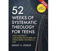 52 Weeks of Systematic Theology for Teens: A Year-Long Guide to Understanding God, the Bible, and Christian Beliefs-One W t a Time