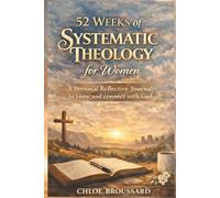 52 Weeks of Systematic Theology for Women: A Personal Reflective Journal to know and connect with God