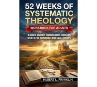 52 Weeks of Systematic Theology Workbook for Adults: A Guided Journey Through Core Christian Beliefs for Individuals and Small Groups