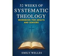 52 Weeks of Systematic Theology Workbook for Adults and Seniors: A Bible Study Guide to Master Core Christian Doctrine for Spiritual Growth and a Firm Foundation