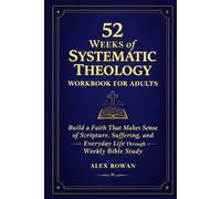 52 Weeks of Systematic Theology Workbook for Adults: Build a Faith That Makes Sense of Scripture, Suffering, and Everyday Life Through Weekly Bible Study