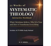 52 Weeks of Systematic Theology Workbook for Adults: What Christians Believe, Why It's True, and How It Transforms Everything