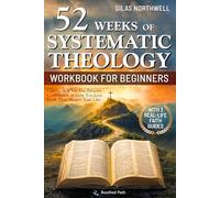 52 Weeks of Systematic Theology Workbook for Beginners: A Bible-Based Guide to Understanding What Christians Believe, Growing in Faith, and Applying Truth to Everyday Life