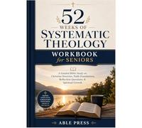52 Weeks of Systematic Theology Workbook for Seniors: A Guided Bible Study on Christian Doctrine, Faith Foundations, Reflection Questions, & Spiritual Growth