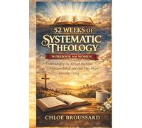 52 Weeks of Systematic Theology Workbook for Women: Understanding the Biblical Doctrine, Christian Beliefs, and How They Shape Everyday Living
