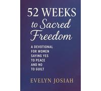 52 Weeks to Sacred Freedom: A Devotional for Women Saying Yes to Peace and No to Guilt: Daily Devotions for Women Who Desire Joy, Balance, and Godly Boundaries