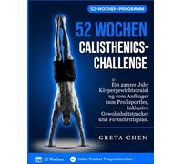 52 Wochen Calisthenics-Challenge: Ein ganzes Jahr Körpergewichtstraining vom Anfänger zum Profisportler, inklusive Gewohnheitstracker und Fortschrittsplan.
