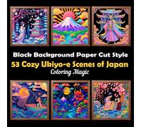 53 Cozy Ukiyo-e Scenes of Japan: Teens & adults coloring book, paper cutting art illustrations on black background, for stress relief, self care & relaxation