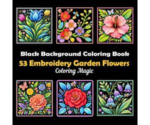 53 Embroidery Garden Flowers: Teens & Adults Coloring Book | Embroidered Patch Style | Botanical | Floral | Butterflies & Bees | Black Background