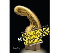 53 oeuvres qui m'ebranlerent le monde - une lecture intempestive de l'art du xxe Bernard Marcadé (Auteur)