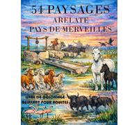 54 PAYSAGES ARELATE PAYS DE MERVEILLES: Livre de 54 Coloriages de Paysages avec des Dessins Variés Apaisants et Relaxants à Colorier Pour Adultes/Zen, Anti Stress /110 Pages/Grand Format