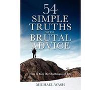 54 Simple Truths with Brutal Advice - How to Face the Challenges of Life - [Livre en VO] Michael Wash (Auteur)