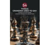 54 Things Grandma Used To Say: A Book Of Proverbs: Wisdom From The Ancestors