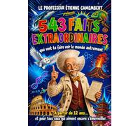 543 FAITS EXTRAORDINAIRES: Sciences, nature, animaux, espace, histoire et corps humain pour s’émerveiller et voir le monde autrement