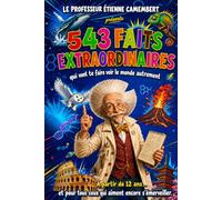 543 FAITS EXTRAORDINAIRES: Sciences, nature, animaux, espace, histoire et corps humain pour s’émerveiller et voir le monde autrement