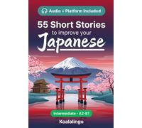 55 bilingual short stories to improve your Japanese for Intermediate: Improve your vocabulary, reading, and written comprehension with exercises for A2-B1 learners