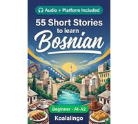 55 bilingual short stories to learn Bosnian for Beginners: Improve your vocabulary, reading, and written comprehension with exercises for A1-A2 learners