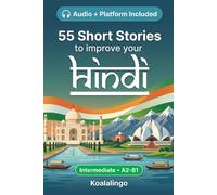 55 bilingual short stories to learn Hindi for Intermediate: Improve your vocabulary, reading, and written comprehension with exercises for students and adults at A2-B1 level