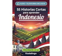 55 cuentos bilingües para aprender Indonesio para principiantes: Mejora tu vocabulario, lectura y comprensión escrita con ejercicios para estudiantes y adultos a nivel A1-A2