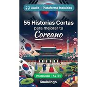 55 cuentos bilingües para mejorar tu coreano para intermedios: Mejora tu vocabulario, lectura y comprensión escrita con ejercicios para estudiantes y adultos de nivel A2-B1