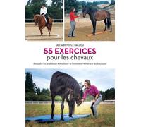 55 exercices pour les chevaux: Résoudre les problèmes posturaux - Améliorer la locomotion - Prévenir les blessures