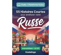 55 histoires courtes bilingues pour apprendre le russe niveau intermédiaire: Améliorez votre vocabulaire, votre lecture et votre compréhension écrite ... pour étudiants et adultes de niveau A2-B1