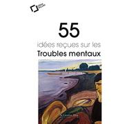55 idées reçues sur les troubles mentaux