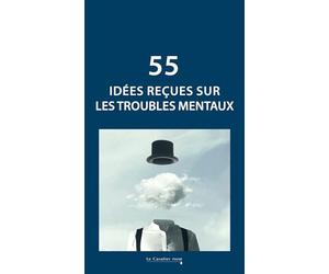55 idées reçues sur les troubles mentaux