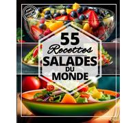 55 Recettes salades du monde: Les meilleures salades rafraichissantes pour l’été : sucrés, salés et d’autres gourmandes extra caloriques pour les sportifs