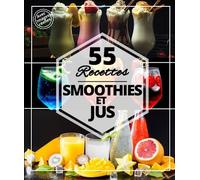 55 Recettes Smoothies et jus: Les meilleures boissons rafraichissantes pour l’été : Pina Colada, Shake, jus, limonade, café glacé et smoothies pour entrainement