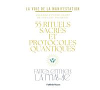 55 rituels sacrés et Protocoles Quantiques: Faites entrer la magie