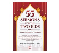 55 Sermons of The Two Eids and Major Islamic Occasions: Sermons of : Eid al-Fitr, al-Adha, Mawlid, Ramadan, Nuzul al-Qur’an, Laylat al-Qadr, Isra’-Mi’raj, Muharram, Ashura, Arafah, and Nisfu Sha'ban