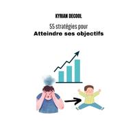 55 stratégies pour atteindre ses objectifs: et enfin pouvoir être fier