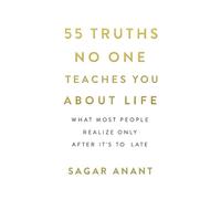 55 Truths No One Teaches You About Life: What Most People Realize Only After It’s Too Late