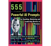 555 Powerful Ai Prompts For Coaching, Mentoring And Leadership Mastery In Business