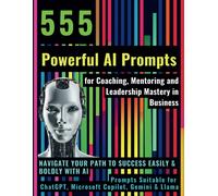 555 Powerful Ai Prompts For Coaching, Mentoring And Leadership Mastery In Business
