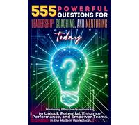 555 Powerful Questions For Leadership, Coaching, And Mentoring Today